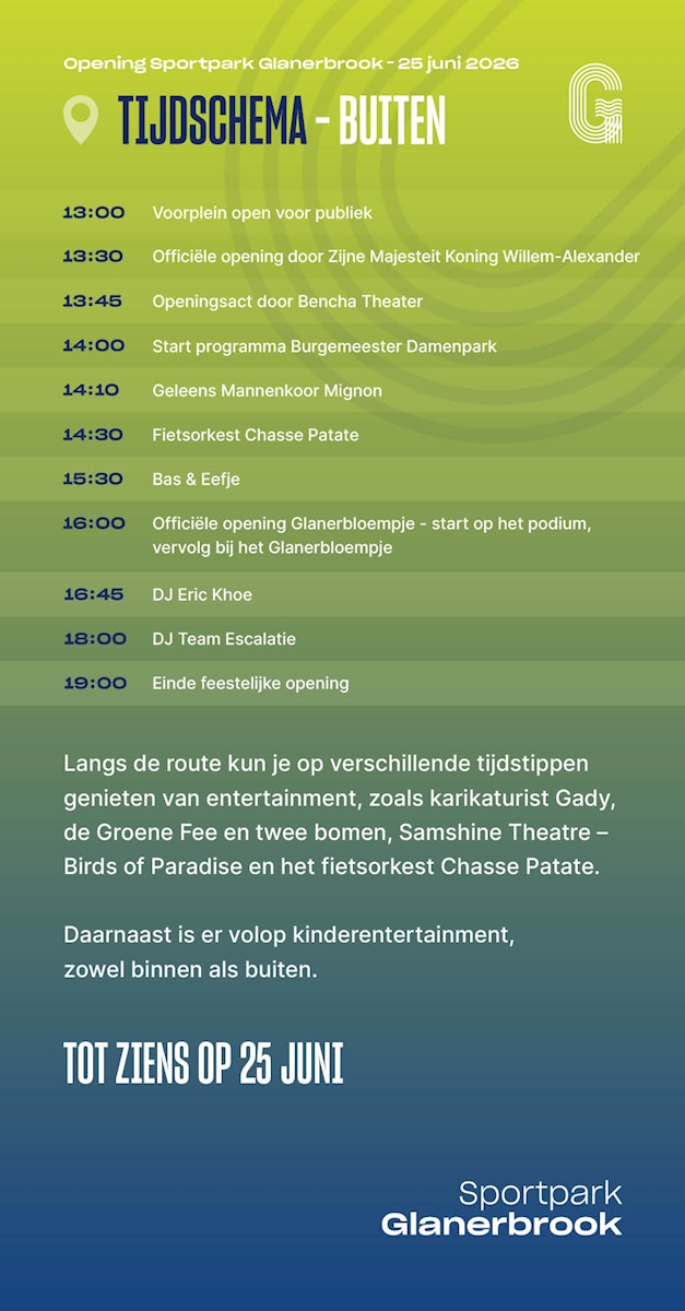 Poster met het buitentijdschema voor de opening van Sportpark Glanerbrook op 25 juni 2026. Het programma start om 13:00 uur met opening van het voorplein, gevolgd door onder andere de officiële opening door Koning Willem-Alexander (13:30), optredens van Bencha Theater, Geleens Mannenkoor Mignon, fietsorkest Chasse Patate, Bas & Eefje en DJ’s. Om 16:00 uur is de opening van het Glanerbloempje en om 19:00 uur eindigt de feestelijke opening. Onderaan staat informatie over entertainment langs de route en kinderactiviteiten, met de afsluitende tekst “Tot ziens op 25 juni”.